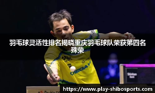 羽毛球灵活性排名揭晓重庆羽毛球队荣获第四名殊荣