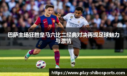 巴萨主场狂胜皇马六比二经典对决再现足球魅力与激情